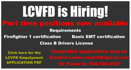LCVFD is Hiring! Part time positions now available Requirements Firefighter 1 certification Basic EMT certification Class B Drivers License Completed applications may be  Emailed Lanescreekvfd@gmail.com  Or Faxed to 704-764-8567   Click here for the LCVFD Empolyment  APPLICATION PDF